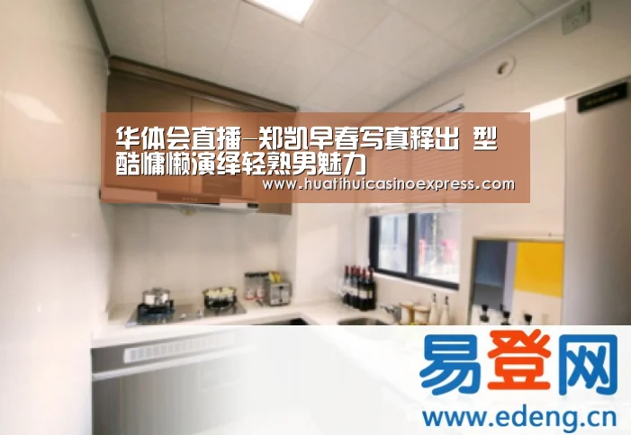 华体会直播-郑凯早春写真释出 型酷慵懒演绎轻熟男魅力(图4) 华体会竞猜